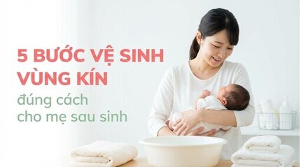 5 bước vệ sinh vùng kín đúng cách cho mẹ sau sinh