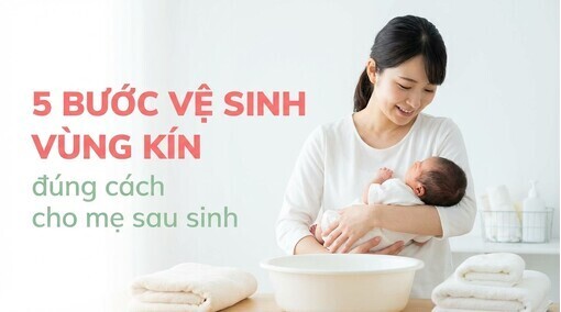5 bước vệ sinh vùng kín đúng cách cho mẹ sau sinh