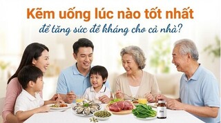 Kẽm uống lúc nào tốt nhất để tăng sức đề kháng cho cả nhà?