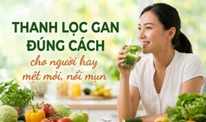 Thanh lọc gan đúng cách cho người hay mệt mỏi, nổi mụn