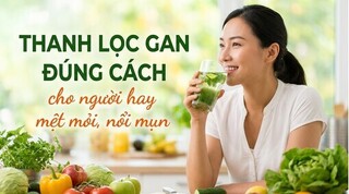 Thanh lọc gan đúng cách cho người hay mệt mỏi, nổi mụn