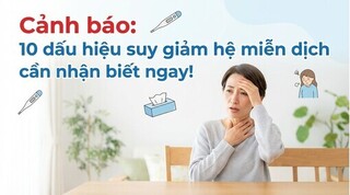 Cảnh báo: 10 dấu hiệu suy giảm hệ miễn dịch cần nhận biết ngay!