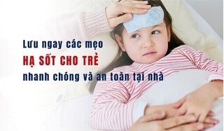 Lưu ngay các mẹo hạ sốt cho trẻ nhanh chóng và an toàn tại nhà