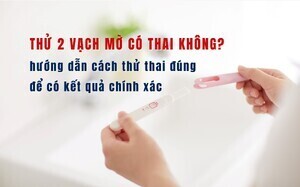 Thử 2 vạch mờ có thai không? hướng dẫn cách thử thai đúng