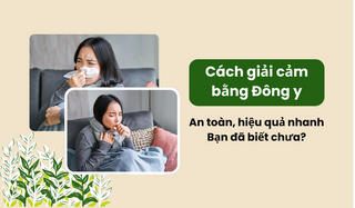 Cách giải cảm bằng Đông y an toàn hiệu quả nhanh: bạn đã biết chưa?