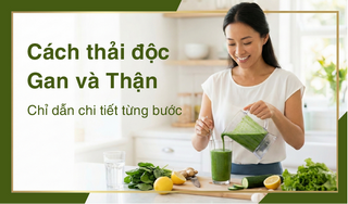 Cách thải độc gan và thận - chỉ dẫn chi tiết từng bước