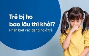 Trẻ bị ho bao lâu thì khỏi? Phân biệt các dạng ho ở trẻ