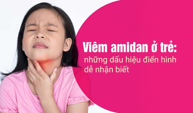 Viêm amidan ở trẻ: những dấu hiệu điển hình dễ nhận biết