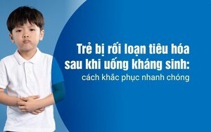 Trẻ bị rối loạn tiêu hóa sau khi uống kháng sinh: cách khắc phục