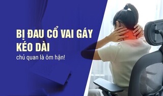 Bị đau cổ vai gáy kéo dài - chủ quan là ôm hận!