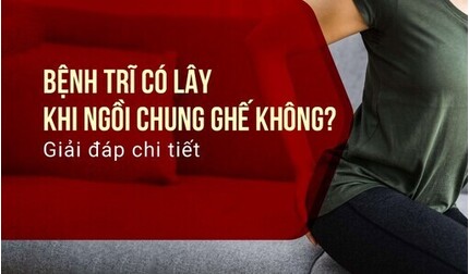 Bệnh trĩ có lây khi ngồi chung ghế không? Giải đáp chi tiết