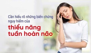 Cần hiểu rõ những biến chứng nguy hiểm của thiểu năng tuần hoàn não