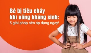 Bé bị tiêu chảy khi uống kháng sinh: 5 giải pháp nên áp dụng ngay!
