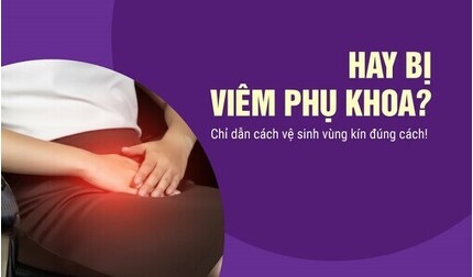 Hay bị viêm phụ khoa? Chỉ dẫn cách vệ sinh vùng kín đúng cách!