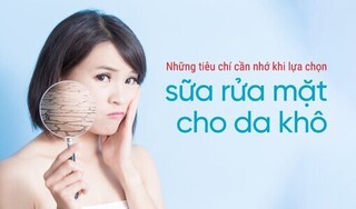 Những tiêu chí cần nhớ khi lựa chọn sữa rửa mặt cho da khô