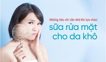 Những tiêu chí cần nhớ khi lựa chọn sữa rửa mặt cho da khô
