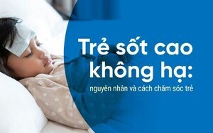 Trẻ sốt cao không hạ: nguyên nhân và cách chăm sóc trẻ