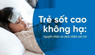 Trẻ sốt cao không hạ: nguyên nhân và cách chăm sóc trẻ