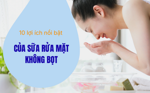 10 lợi ích nổi bật của sữa rửa mặt không bọt