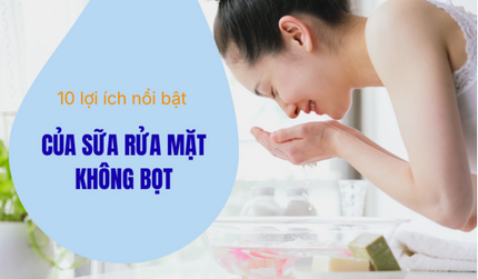 10 lợi ích nổi bật của sữa rửa mặt không bọt