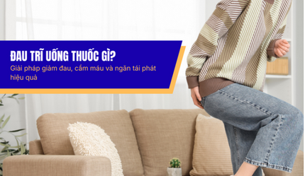 Đau trĩ uống thuốc gì? Giải pháp giảm đau, cầm máu và ngăn tái phát