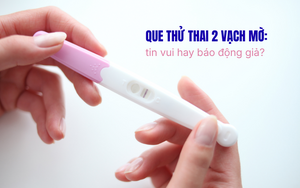 Que thử thai 2 vạch mờ: tin vui hay báo động giả?