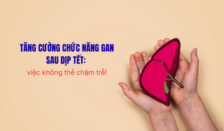 Tăng cường chức năng gan sau dịp Tết: việc không thể chậm trễ!