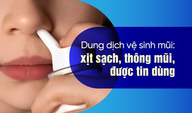 Dung dịch vệ sinh mũi: xịt sạch, thông mũi, được tin dùng