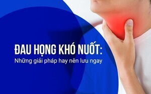 Đau họng khó nuốt: Những giải pháp hay nên lưu ngay