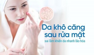 Da khô căng sau rửa mặt - sai lầm khiến da nhanh lão hóa