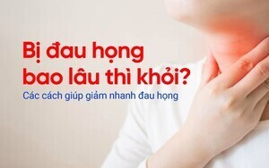 Bị đau họng bao lâu thì khỏi? Các cách giúp giảm nhanh đau họng