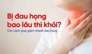 Bị đau họng bao lâu thì khỏi? Các cách giúp giảm nhanh đau họng