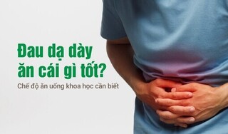 Đau dạ dày ăn cái gì tốt? Chế độ ăn uống khoa học cần biết