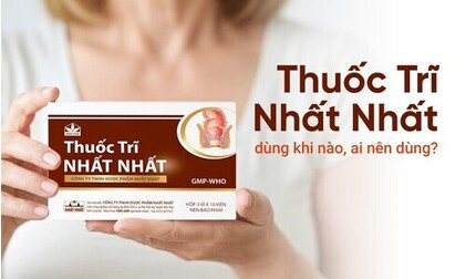Thuốc Trĩ Nhất Nhất - dùng khi nào, ai nên dùng?