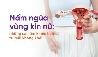 Nấm ngứa vùng kín nữ: những sai lầm khiến bạn trị mãi không khỏi