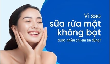 Vì sao sữa rửa mặt không bọt được nhiều chị em tin dùng?