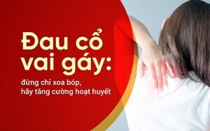 Đau cổ vai gáy: đừng chỉ xoa bóp, hãy tăng cường hoạt huyết