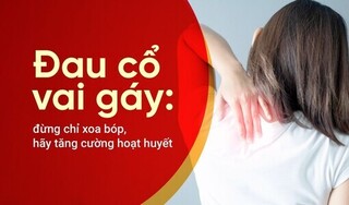 Đau cổ vai gáy: đừng chỉ xoa bóp, hãy tăng cường hoạt huyết