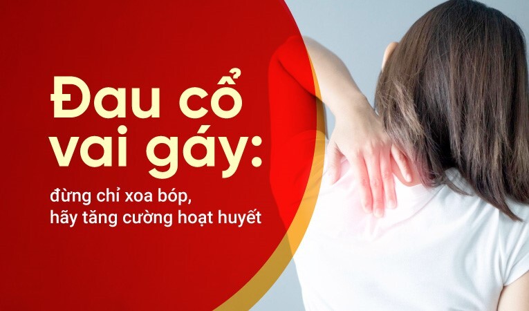 Đau cổ vai gáy: đừng chỉ xoa bóp, hãy tăng cường hoạt huyết