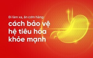 Đi làm xa, ăn cơm hàng: cách bảo vệ hệ tiêu hóa khỏe mạnh