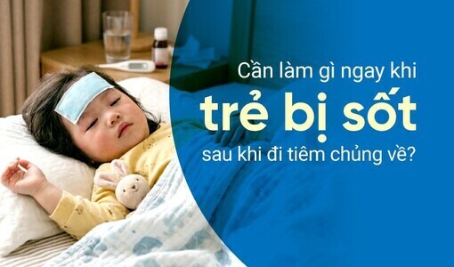 Cần làm gì ngay khi trẻ bị sốt sau khi đi tiêm chủng về?