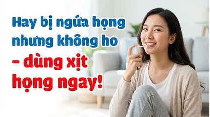 Hay bị ngứa họng nhưng không ho - dùng xịt họng ngay!