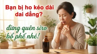 Bạn bị ho kéo dài dai dẳng? Đừng quên siro bổ phế nhé!