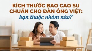 Kích thước bao cao su chuẩn cho đàn ông Việt: bạn thuộc nhóm nào?
