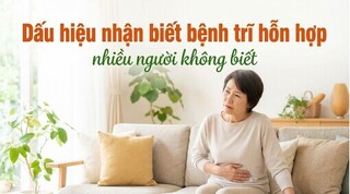 Dấu hiệu nhận biết bệnh trĩ hỗn hợp - nhiều người không biết
