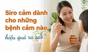 Siro cảm dành cho những bệnh cảm nào, hiệu quả ra sao?