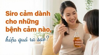 Siro cảm dành cho những bệnh cảm nào, hiệu quả ra sao?