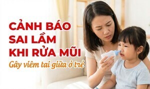 Cảnh báo sai lầm khi rửa mũi gây viêm tai giữa ở trẻ