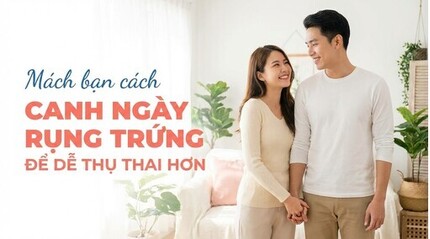Mách bạn cách canh ngày rụng trứng để dễ thụ thai hơn