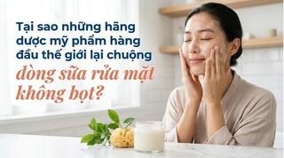 Tại sao những hãng dược mỹ phẩm lại chuộng dòng sữa rửa mặt không bọt
